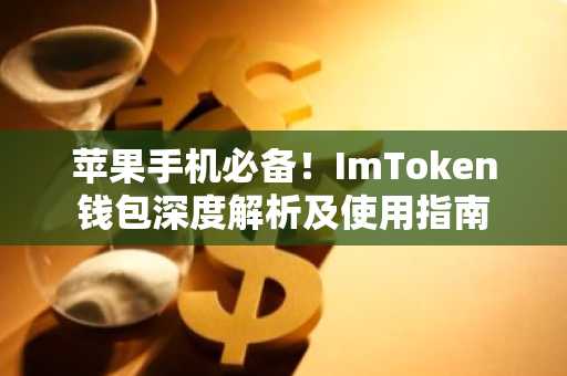 苹果手机必备！ImToken钱包深度解析及使用指南