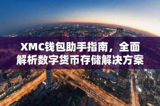 XMC钱包助手指南，全面解析数字货币存储解决方案