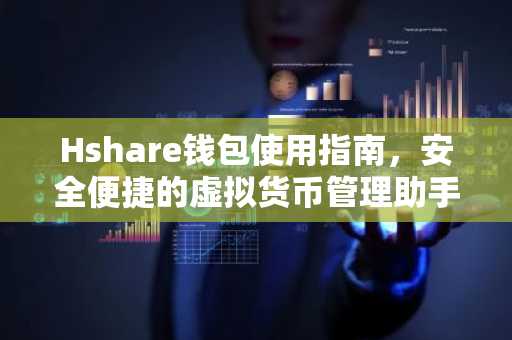 Hshare钱包使用指南，安全便捷的虚拟货币管理助手