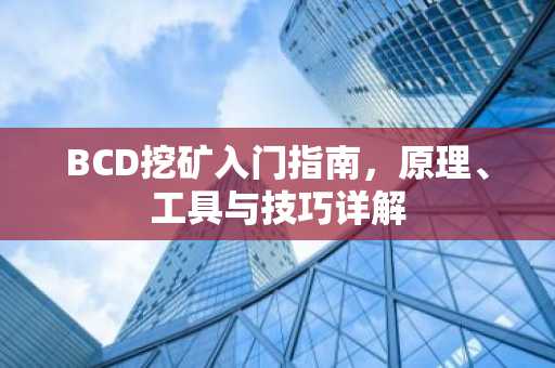BCD挖矿入门指南，原理、工具与技巧详解