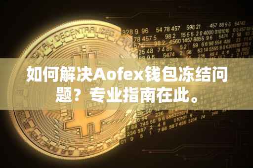 如何解决Aofex钱包冻结问题？专业指南在此。