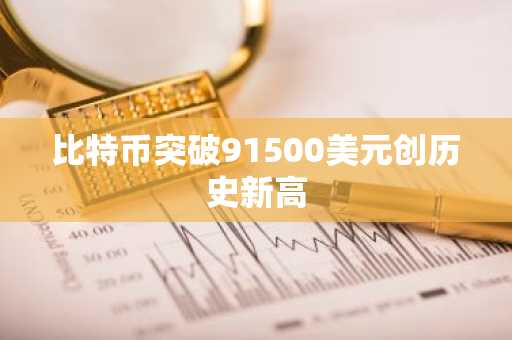 比特币突破91500美元创历史新高