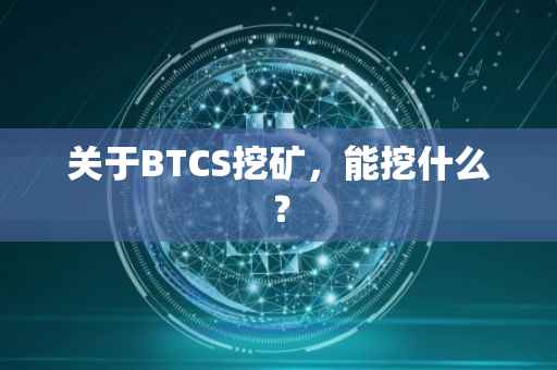 关于BTCS挖矿，能挖什么？