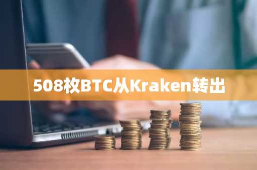 508枚BTC从Kraken转出