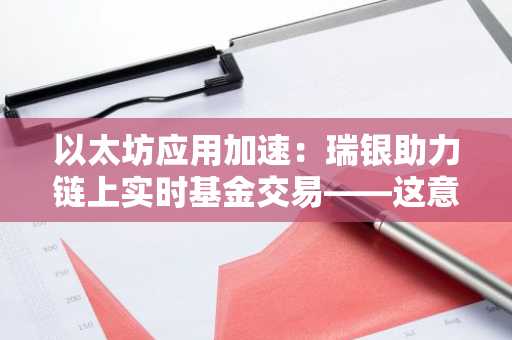 以太坊应用加速：瑞银助力链上实时基金交易——这意味着什么？