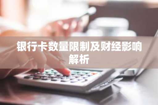银行卡数量限制及财经影响解析