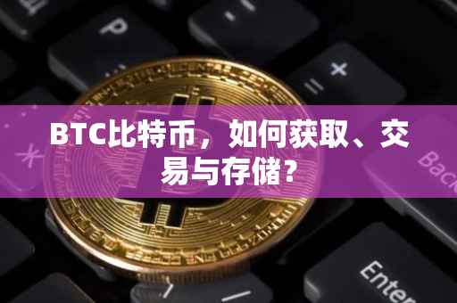 BTC比特币，如何获取、交易与存储？