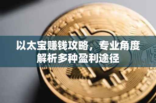 以太宝赚钱攻略，专业角度解析多种盈利途径
