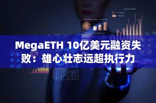 MegaETH 10亿美元融资失败：雄心壮志远超执行力