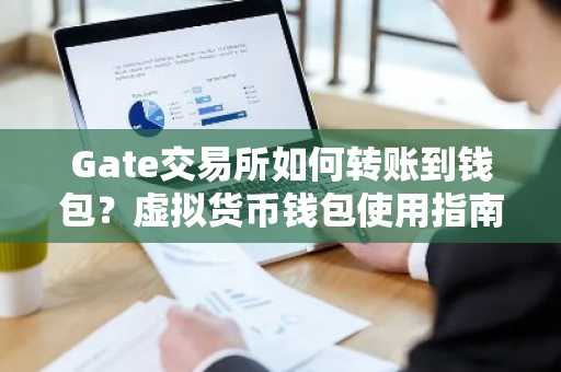 Gate交易所如何转账到钱包？虚拟货币钱包使用指南