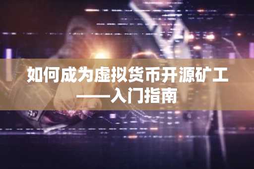 如何成为虚拟货币开源矿工——入门指南