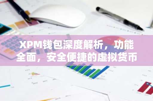 XPM钱包深度解析，功能全面，安全便捷的虚拟货币管理助手
