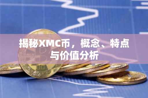 揭秘XMC币，概念、特点与价值分析