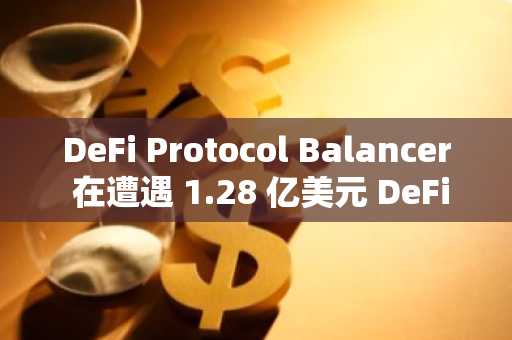DeFi Protocol Balancer 在遭遇 1.28 亿美元 DeFi 黑客攻击后，将向用户退还 800 万美元。