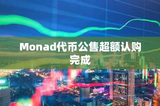 Monad代币公售超额认购完成