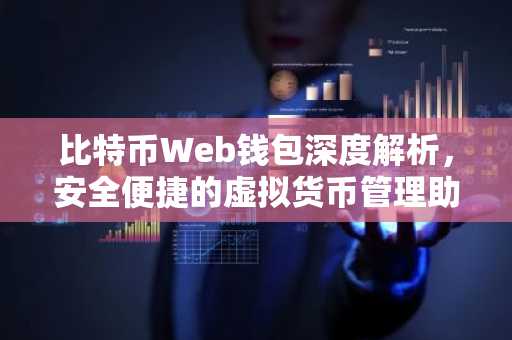 比特币Web钱包深度解析，安全便捷的虚拟货币管理助手