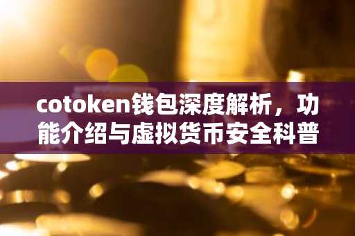 cotoken钱包深度解析，功能介绍与虚拟货币安全科普