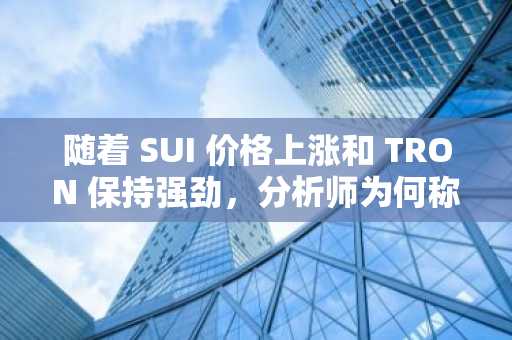 随着 SUI 价格上涨和 TRON 保持强劲，分析师为何称“BullZilla”为今年最佳 100 倍加密货币