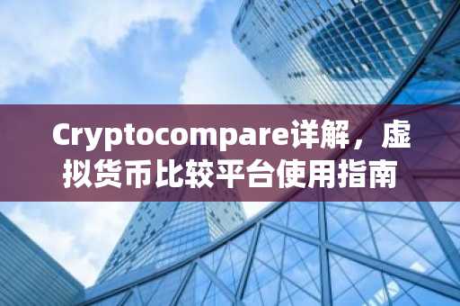 Cryptocompare详解，虚拟货币比较平台使用指南