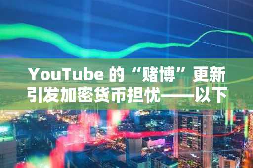 YouTube 的“赌博”更新引发加密货币担忧——以下是实际的变化