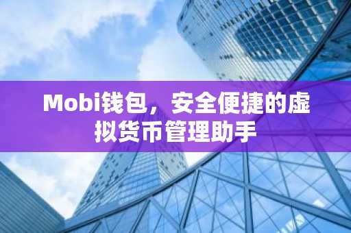 Mobi钱包，安全便捷的虚拟货币管理助手