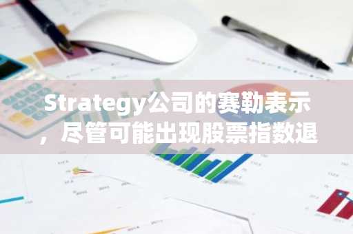 Strategy公司的赛勒表示，尽管可能出现股票指数退市，但人们对比特币的信心“坚定不移”。