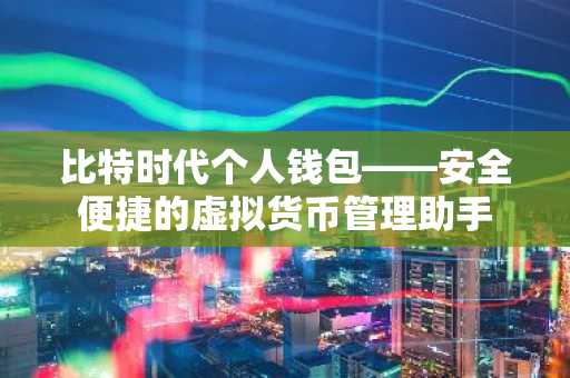 比特时代个人钱包——安全便捷的虚拟货币管理助手