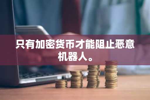 只有加密货币才能阻止恶意机器人。