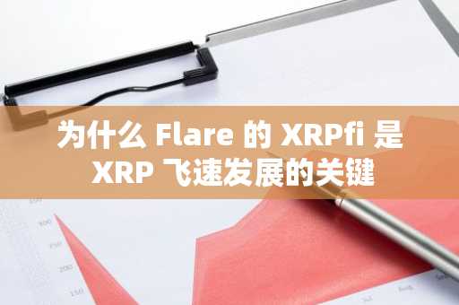 为什么 Flare 的 XRPfi 是 XRP 飞速发展的关键