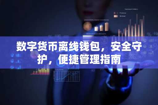 数字货币离线钱包，安全守护，便捷管理指南