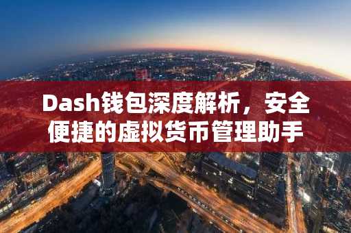 Dash钱包深度解析，安全便捷的虚拟货币管理助手