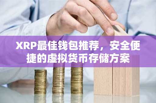 XRP最佳钱包推荐，安全便捷的虚拟货币存储方案