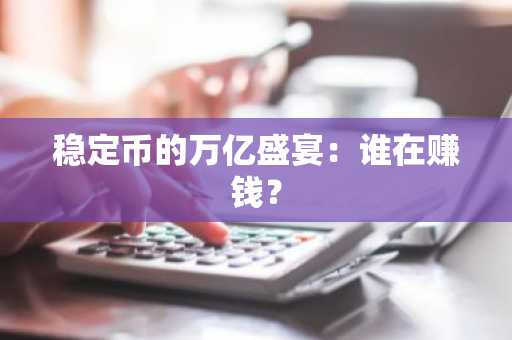 稳定币的万亿盛宴：谁在赚钱？