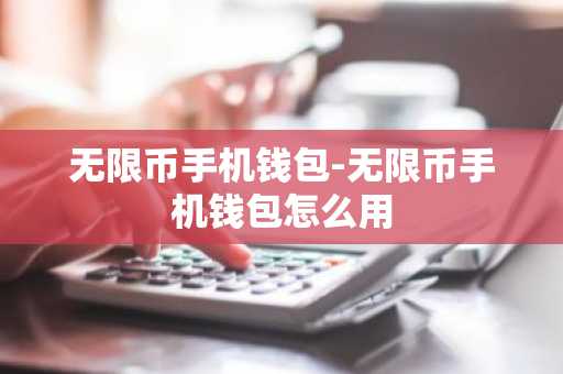 无限币手机钱包-无限币手机钱包怎么用