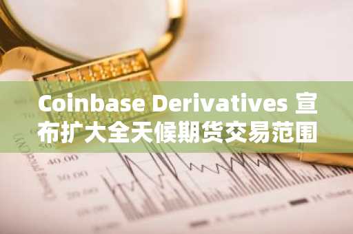 Coinbase Derivatives 宣布扩大全天候期货交易范围，新增 ADA、AVAX、DOGE 和 SHIB 等多种山寨币