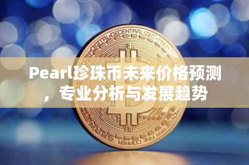 Pearl珍珠币未来价格预测，专业分析与发展趋势
