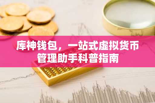 库神钱包，一站式虚拟货币管理助手科普指南