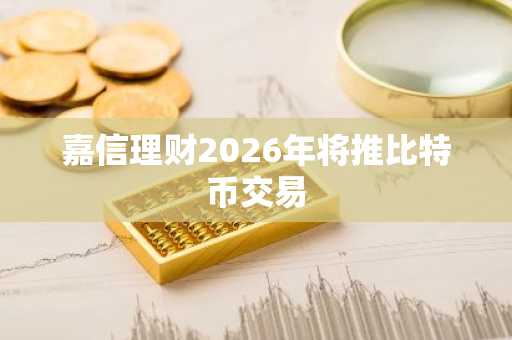 嘉信理财2026年将推比特币交易