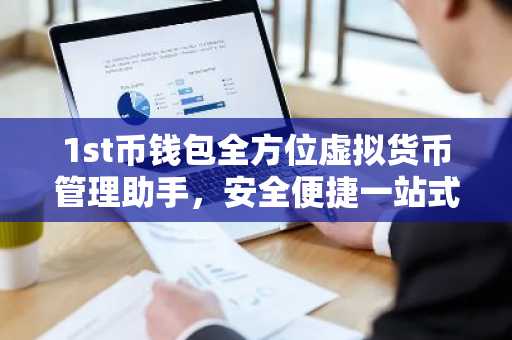 1st币钱包全方位虚拟货币管理助手，安全便捷一站式体验