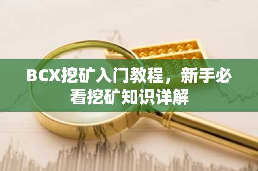 BCX挖矿入门教程，新手必看挖矿知识详解