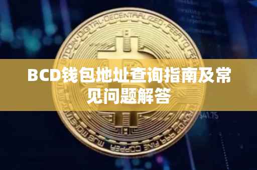 BCD钱包地址查询指南及常见问题解答
