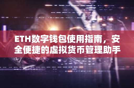 ETH数字钱包使用指南，安全便捷的虚拟货币管理助手