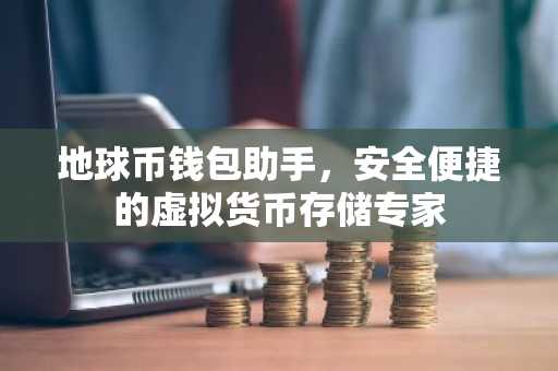 地球币钱包助手，安全便捷的虚拟货币存储专家