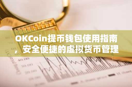 OKCoin提币钱包使用指南，安全便捷的虚拟货币管理助手