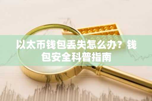 以太币钱包丢失怎么办？钱包安全科普指南