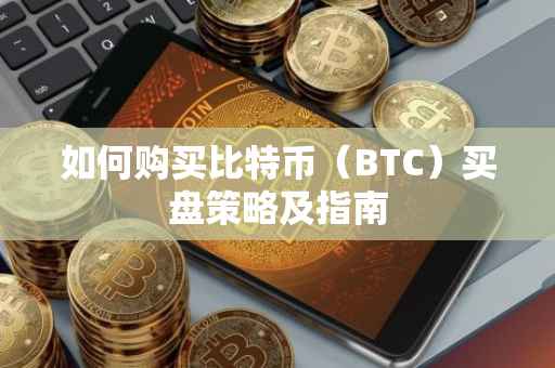 如何购买比特币（BTC）买盘策略及指南