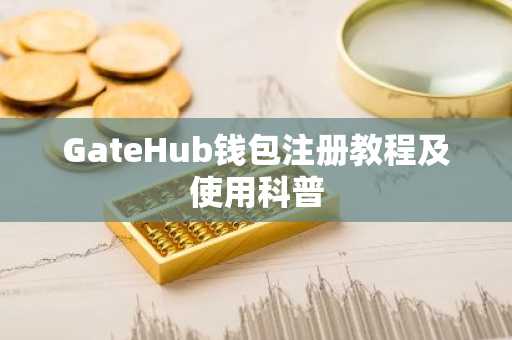 GateHub钱包注册教程及使用科普
