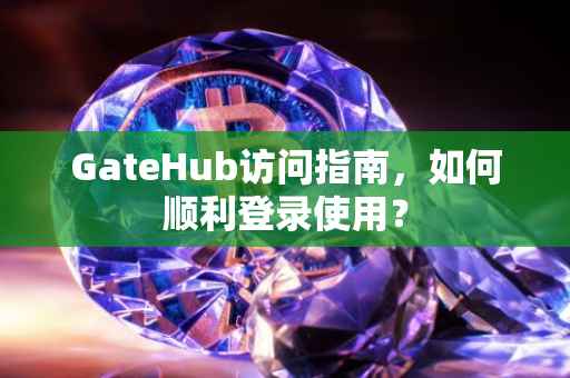 GateHub访问指南，如何顺利登录使用？