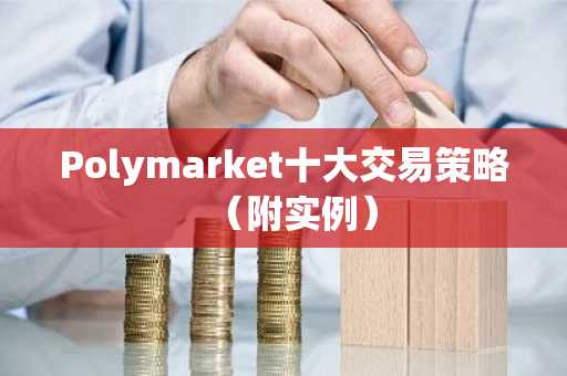 Polymarket十大交易策略（附实例）
