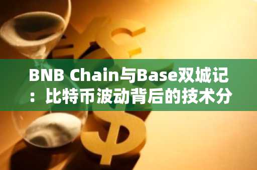 BNB Chain与Base双城记：比特币波动背后的技术分野与交易所生态博弈